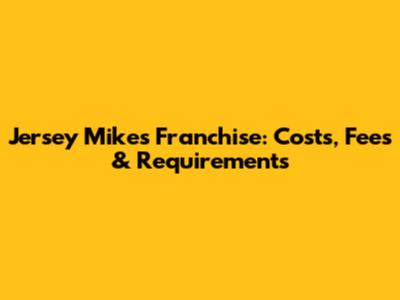 Jersey Mike's Franchise: Costs, Fees & Requirements