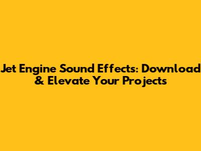 Jet Engine Sound Effects: Download & Elevate Your Projects