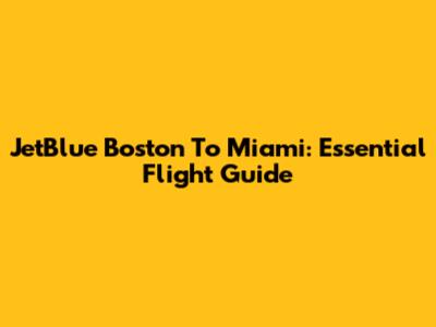 JetBlue Boston To Miami: Essential Flight Guide