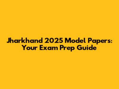 Jharkhand 2025 Model Papers: Your Exam Prep Guide