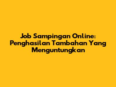 Job Sampingan Online: Penghasilan Tambahan Yang Menguntungkan