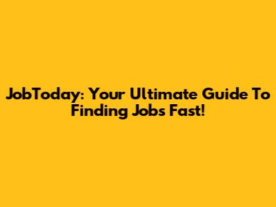 JobToday: Your Ultimate Guide To Finding Jobs Fast!