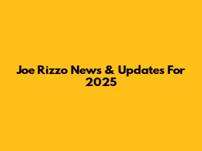 Joe Rizzo News & Updates For 2025