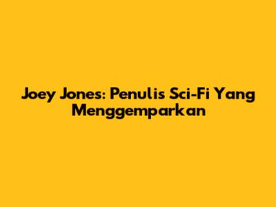 Joey Jones: Penulis Sci-Fi Yang Menggemparkan