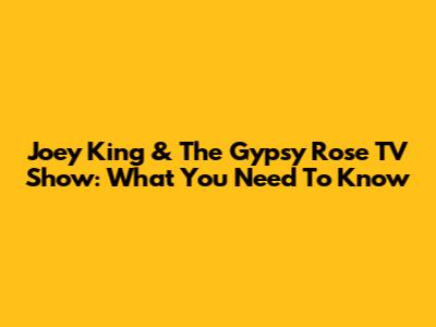 Joey King & The Gypsy Rose TV Show: What You Need To Know