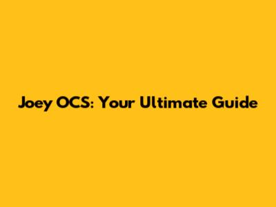 Joey OCS: Your Ultimate Guide