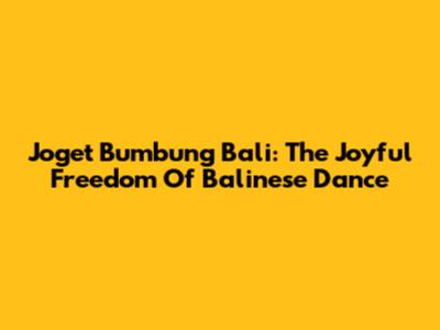 Joget Bumbung Bali: The Joyful Freedom Of Balinese Dance