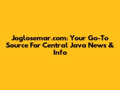 Joglosemar.com: Your Go-To Source For Central Java News & Info
