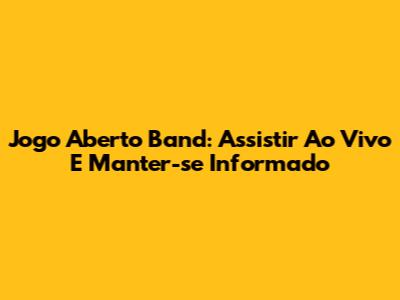 Jogo Aberto Band: Assistir Ao Vivo E Manter-se Informado