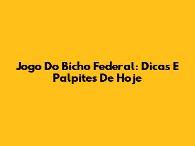 Jogo Do Bicho Federal: Dicas E Palpites De Hoje