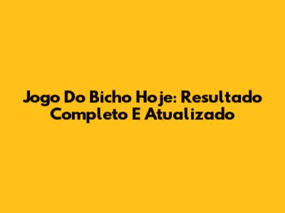 Jogo Do Bicho Hoje: Resultado Completo E Atualizado