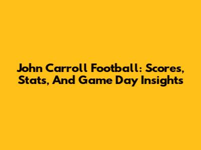 John Carroll Football: Scores, Stats, And Game Day Insights