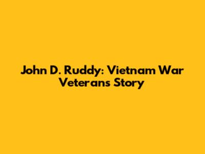 John D. Ruddy: Vietnam War Veteran's Story