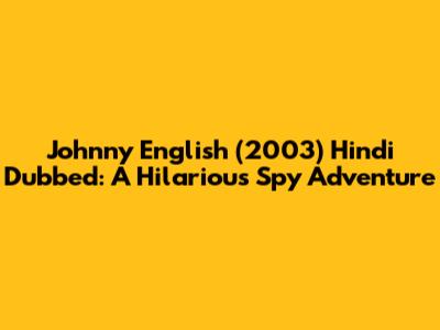 Johnny English (2003) Hindi Dubbed: A Hilarious Spy Adventure