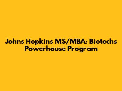 Johns Hopkins MS/MBA: Biotech's Powerhouse Program