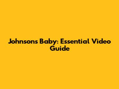 Johnson's Baby: Essential Video Guide