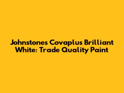 Johnstones Covaplus Brilliant White: Trade Quality Paint