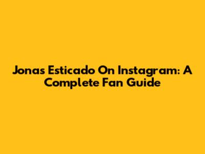 Jonas Esticado On Instagram: A Complete Fan Guide
