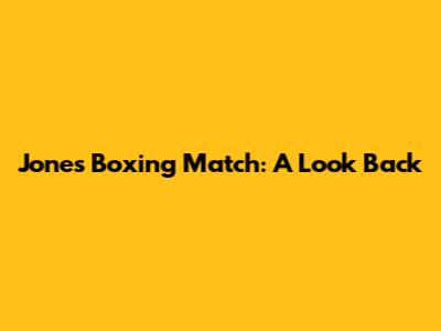 Jones Boxing Match: A Look Back