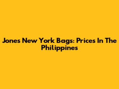Jones New York Bags: Prices In The Philippines