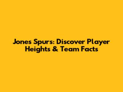Jones Spurs: Discover Player Heights & Team Facts