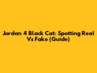 Jordan 4 Black Cat: Spotting Real Vs Fake (Guide)