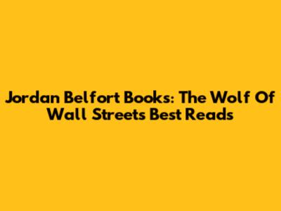 Jordan Belfort Books: The Wolf Of Wall Street's Best Reads