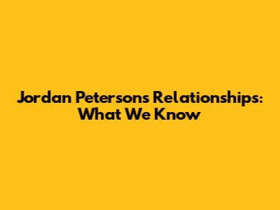 Jordan Peterson's Relationships: What We Know