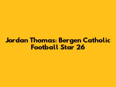 Jordan Thomas: Bergen Catholic Football Star '26