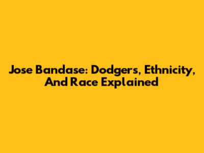 Jose Bandase: Dodgers, Ethnicity, And Race Explained
