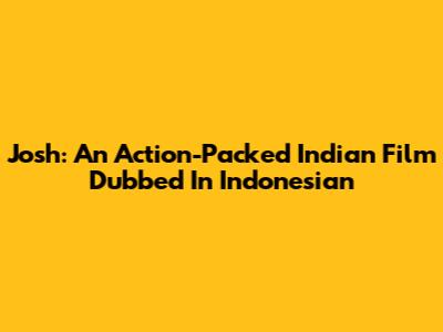 Josh: An Action-Packed Indian Film Dubbed In Indonesian