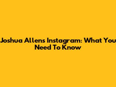 Joshua Allen's Instagram: What You Need To Know