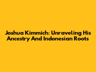 Joshua Kimmich: Unraveling His Ancestry And Indonesian Roots