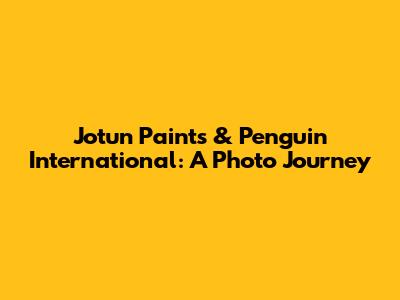 Jotun Paints & Penguin International: A Photo Journey