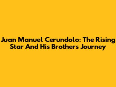 Juan Manuel Cerundolo: The Rising Star And His Brother's Journey
