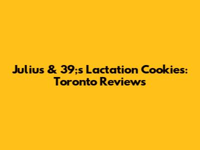 Julius & 39;s Lactation Cookies: Toronto Reviews