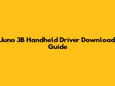 Juno 3B Handheld Driver Download Guide
