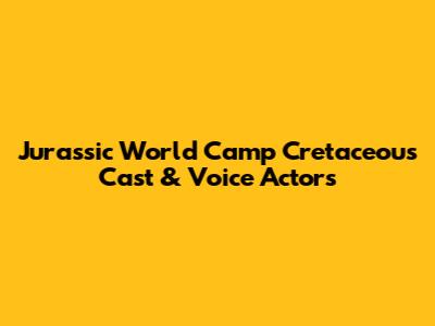 Jurassic World Camp Cretaceous Cast & Voice Actors