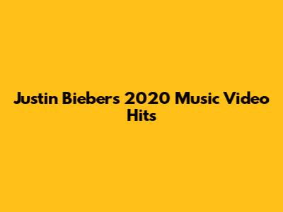 Justin Bieber's 2020 Music Video Hits