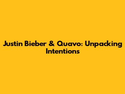 Justin Bieber & Quavo: Unpacking "Intentions"