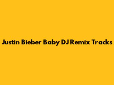 Justin Bieber 'Baby' DJ Remix Tracks
