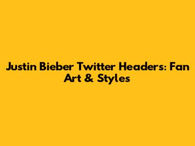 Justin Bieber Twitter Headers: Fan Art & Styles