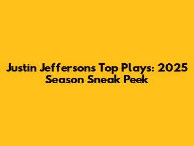 Justin Jefferson's Top Plays: 2025 Season Sneak Peek