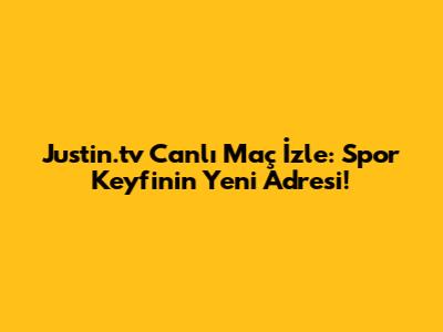 Justin.tv Canlı Maç İzle: Spor Keyfinin Yeni Adresi!