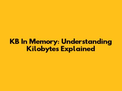KB In Memory: Understanding Kilobytes Explained