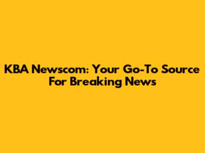 KBA Newscom: Your Go-To Source For Breaking News