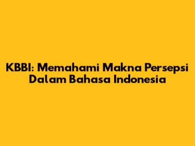 KBBI: Memahami Makna Persepsi Dalam Bahasa Indonesia