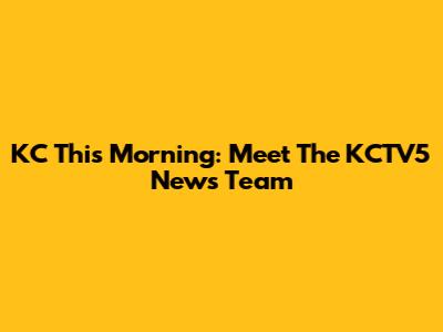KC This Morning: Meet The KCTV5 News Team