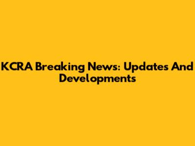 KCRA Breaking News: Updates And Developments