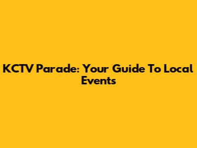 KCTV Parade: Your Guide To Local Events